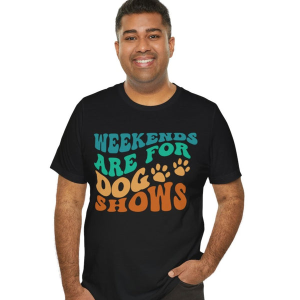 Weekends Are For Dog Shows - Unisex Jersey Short Sleeve Tee