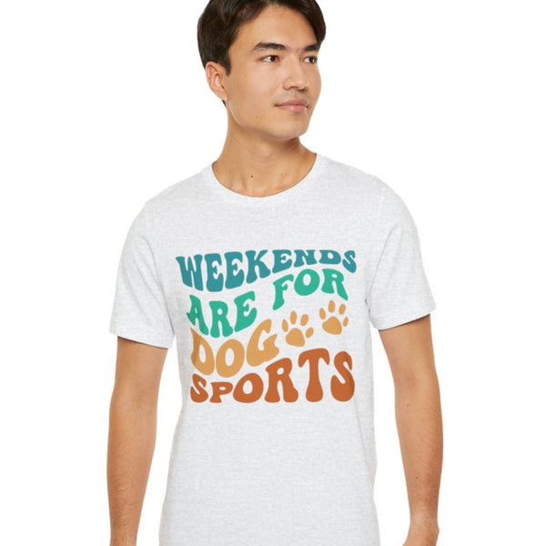 Weekends Are For Dog Sports - Unisex Jersey Short Sleeve Tee